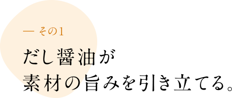 ― その1 だし醤油が素材の旨みを引き立てる。