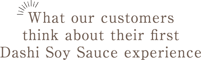 What our customers think about their first Dashi Soy Sauce expe